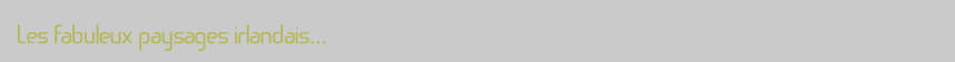 Les fabuleux paysages irlandais...
